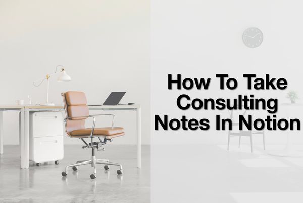 How To Take Consulting Notes In Notion